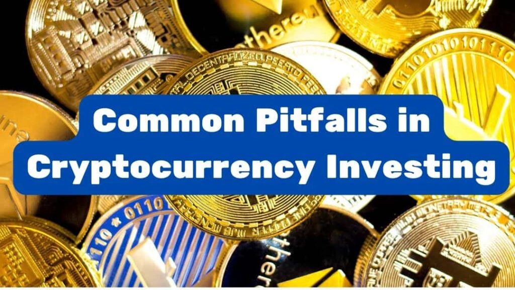 Common Pitfalls in Cryptocurrency Investing