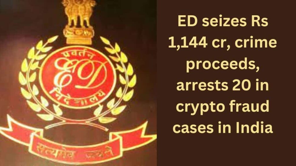 ED seizes Rs 1,144 cr crime proceeds, arrests 20 in crypto fraud cases
