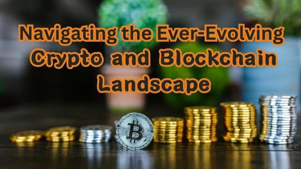 Navigating the Ever-Evolving Crypto and Blockchain Landscape