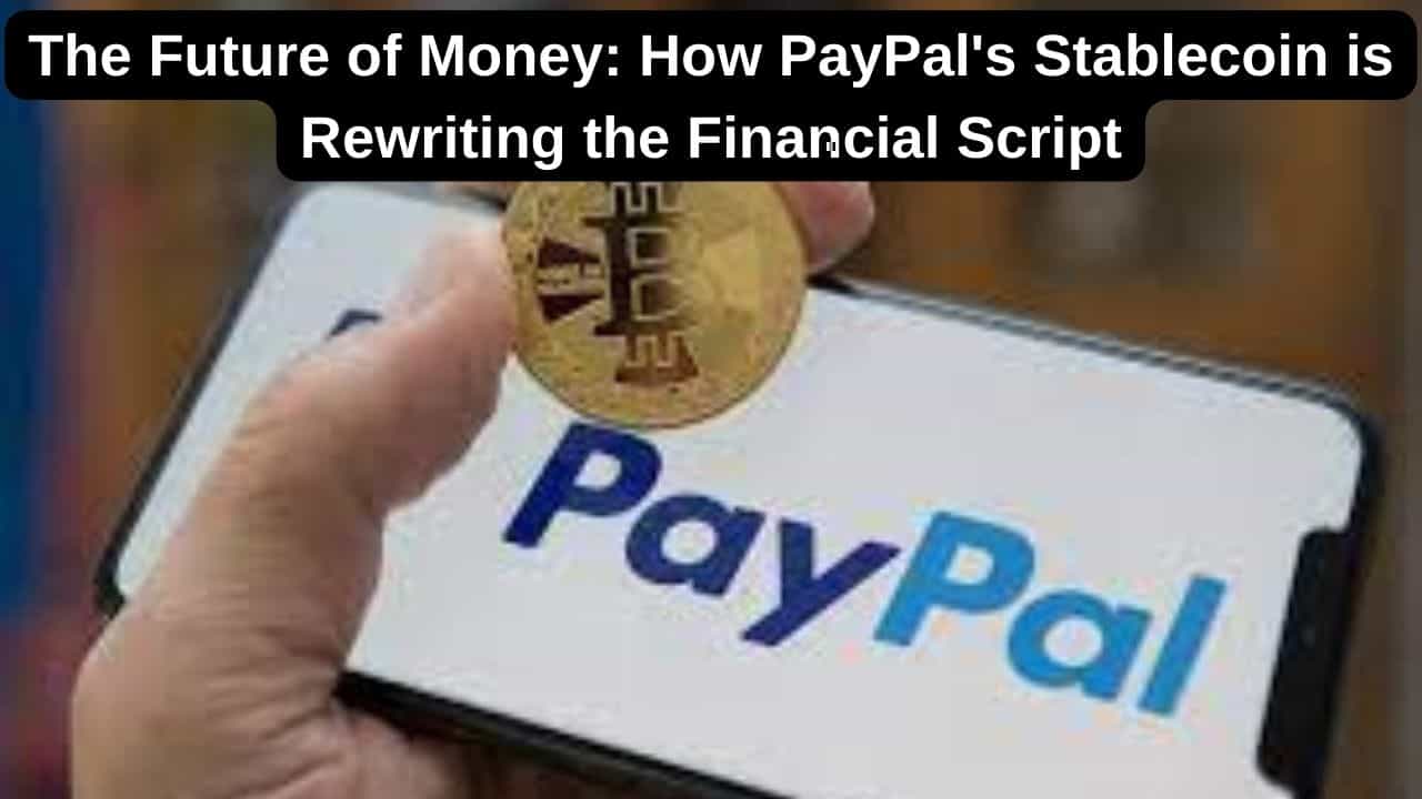The Future of Money: How PayPal's Stablecoin is Rewriting the Financial Script