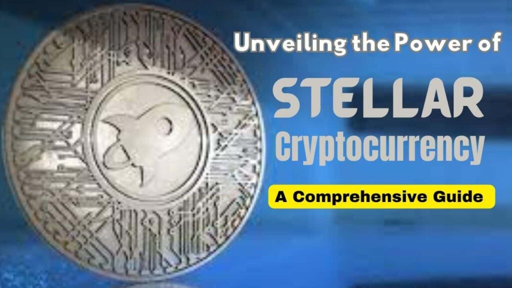 Unveiling the Power of Stellar Cryptocurrency: Your Comprehensive Guide 