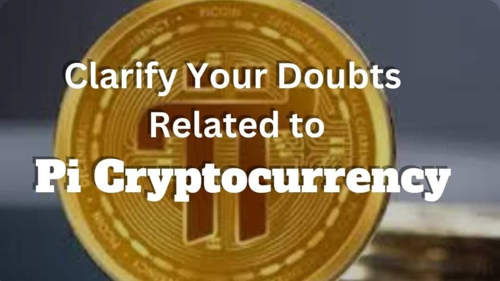 clarifying the doubts related to Pi Cryptocurrency