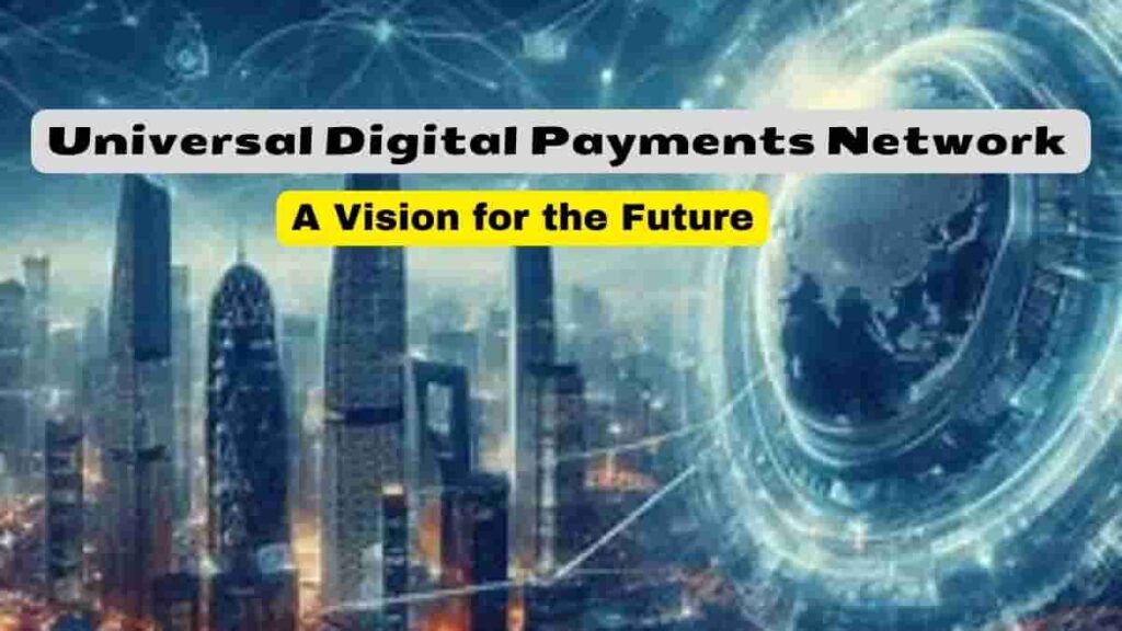 Universal Digital Payments Network: A Vision for the Future