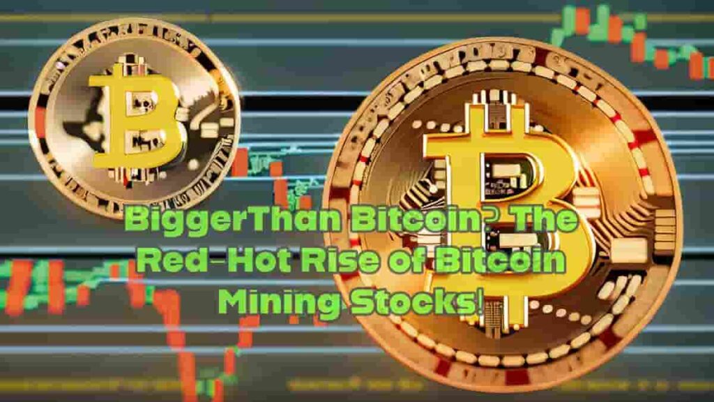 BiggerThan Bitcoin The Red-Hot Rise of Bitcoin Mining Stocks!