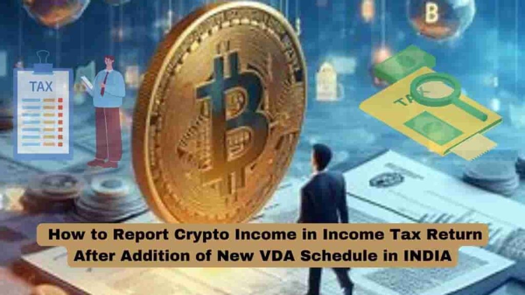 Crypto Income Tax Reporting :How to Report Crypto Income in Income Tax Return After Addition of New VDA Schedule in INDIA