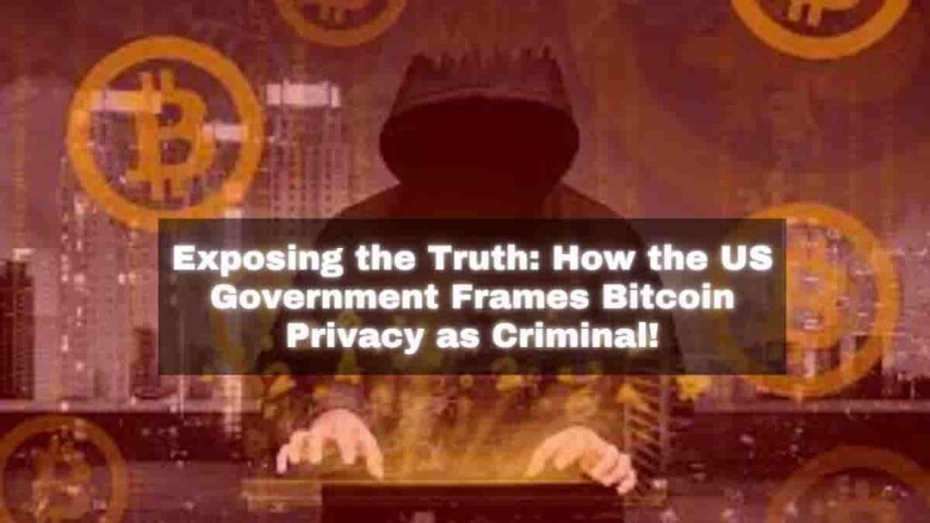 Exposing the Truth How the US Government Frames Bitcoin Privacy as Criminal!