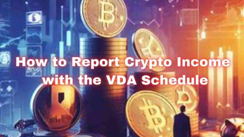 Crypto Income Tax Reporting : How to Report Crypto Income with the VDA Schedule