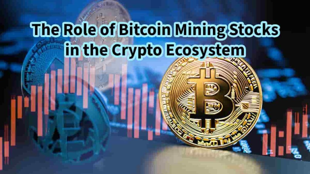 The Role of Bitcoin Mining Stocks in the Crypto Ecosystem