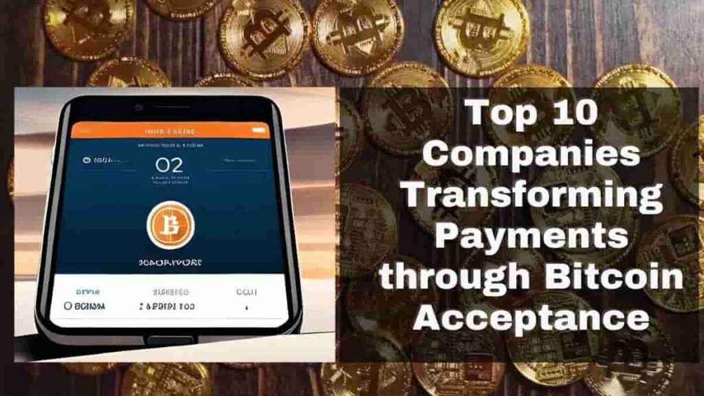 Embracing Bitcoin: Top 10 Companies Transforming Payments through Bitcoin Acceptance