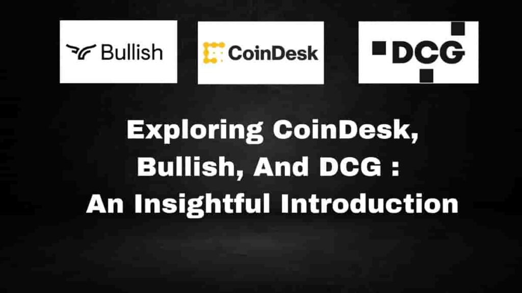 Bullish Acquires CoinDesk : Exploring CoinDesk, Bullish, and DCG An Insightful Introduction