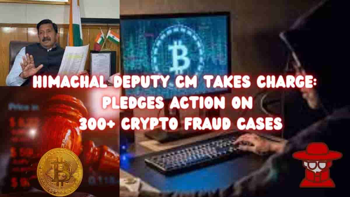 Himachal Pradesh, Crypto fraud, Deputy Chief Minister, Complaints, Action, Cryptocurrency scam, Victims, Investigation, Perpetrators, Ponzi scheme, Regulation, Unregulated deposits, Banning of Unregulated Deposits Schemes (BUDS) Act}
