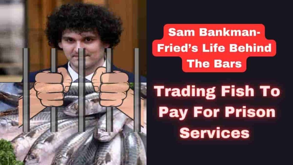 Sam Bankman-Fried FTX Co-founder Trading Fish to Pay For Prison Services- Life Behind The Bars
