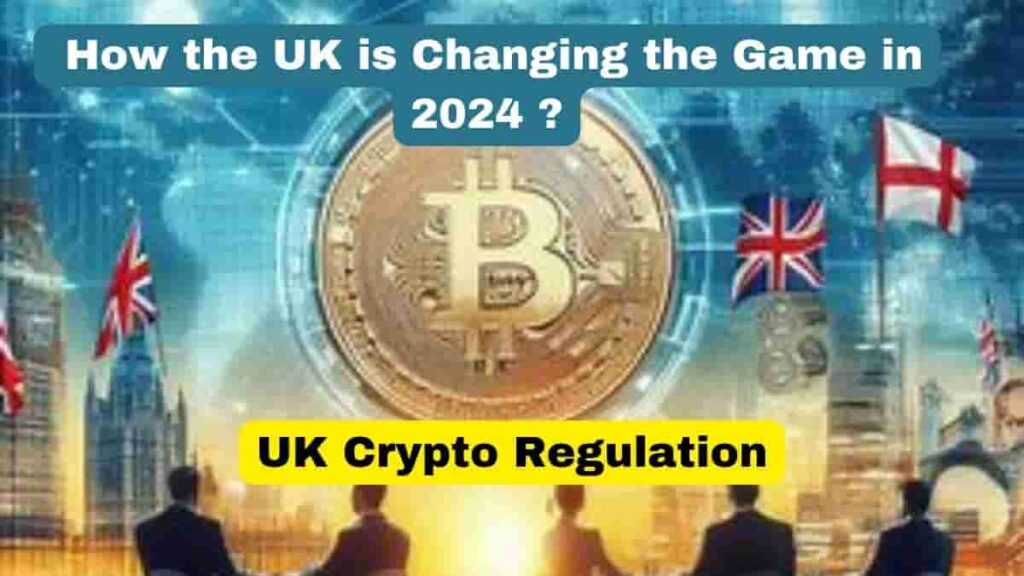 UK Crypto Regulation:How the UK is Changing the Game in 2024