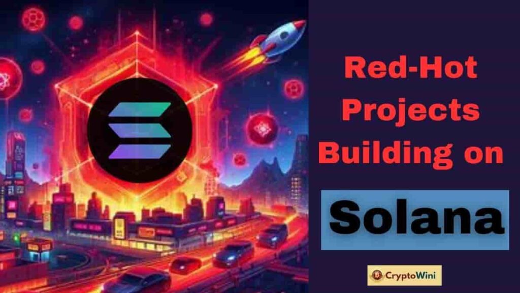 Red-Hot Projects Building on Solana