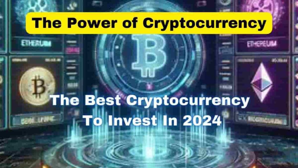 The Power of Cryptocurrency :The Best Cryptocurrency to Invest in 2024