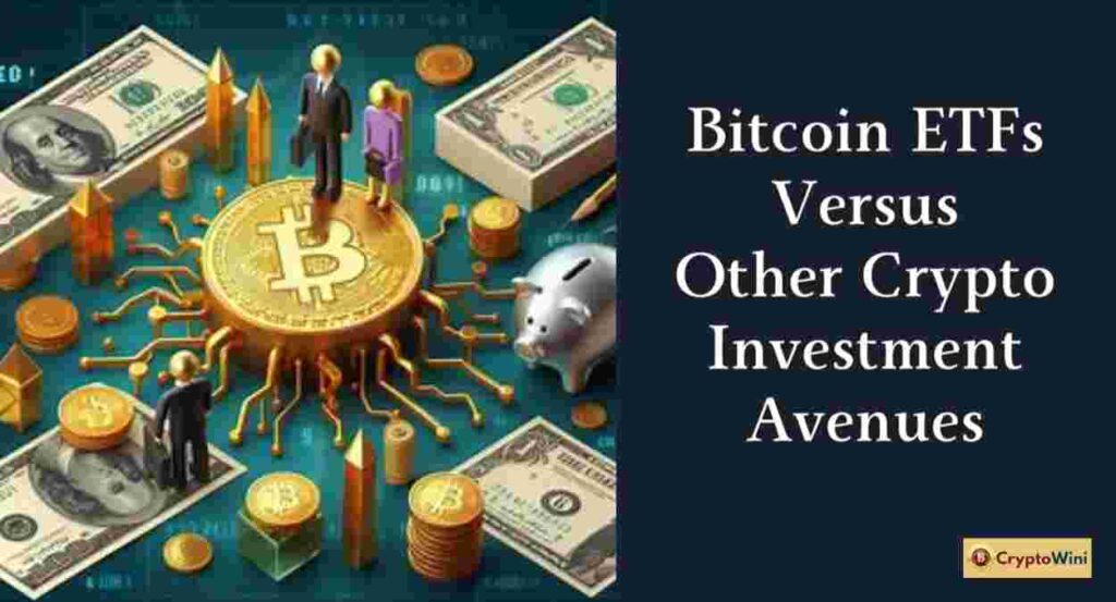 Bitcoin ETFs Versus Other Crypto Investment Avenues CryptoWini
