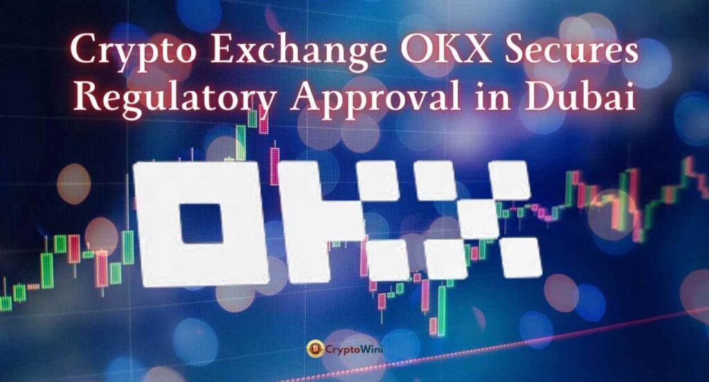 OKX Secures Regulatory Approval in Dubai for Crypto Services 