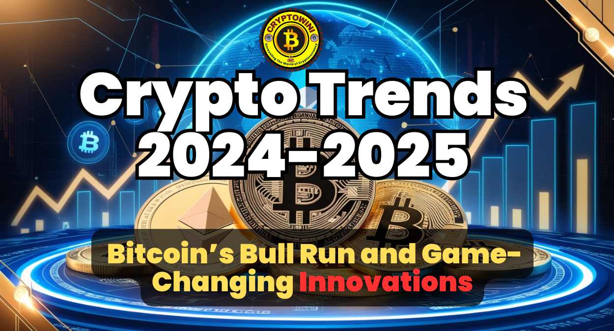 Crypto Trends 2024-2025: Bitcoin’s Bull Run and Game-Changing Innovations